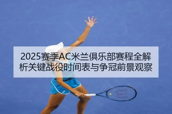 2025赛季AC米兰俱乐部赛程全解析关键战役时间表与争冠前景观察 - 新闻资讯相关报道缩略图