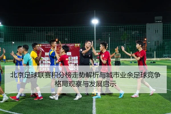 北京足球联赛积分榜走势解析与城市业余足球竞争格局观察与发展启示